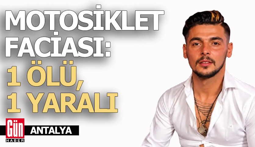 Antalya'da motosiklet faciası: 1 ölü, 1 yaralı