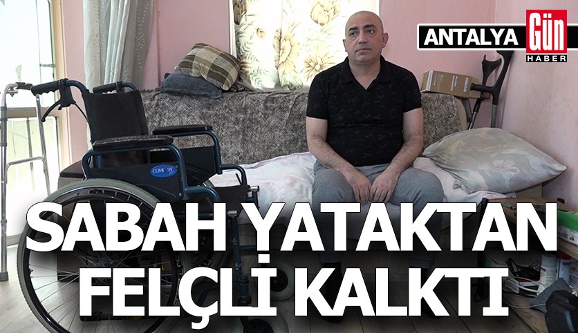 Antalya’da sabah yataktan felçli kalktı