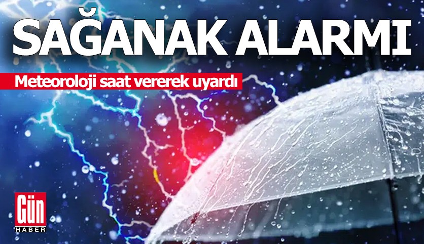 Sağanak alarmı: Meteoroloji saat vererek uyardı