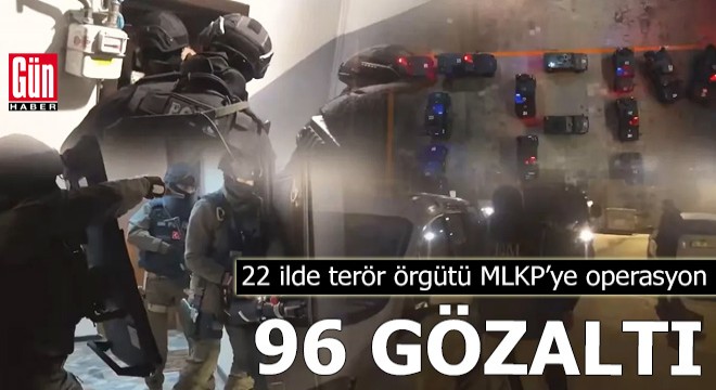 22 ilde terör örgütü MLKP’ye operasyon: 96 gözaltı
