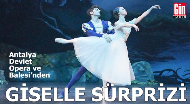 Antalya Devlet Opera ve Balesi’nden “Giselle” sürprizi