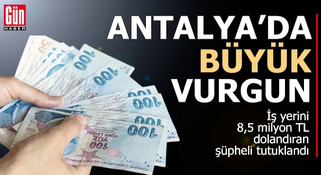 Antalya'da 8,5 milyon liralık büyük vurgun