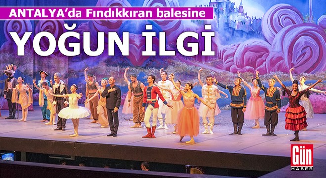 Antalya'da Fındıkkıran balesine yoğun ilgi