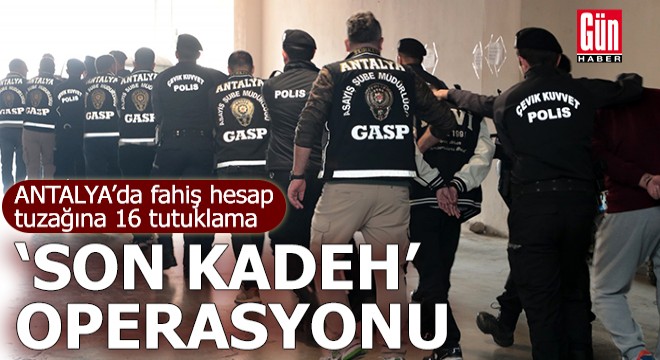 Antalya'da ‘Son Kadeh' operasyonu