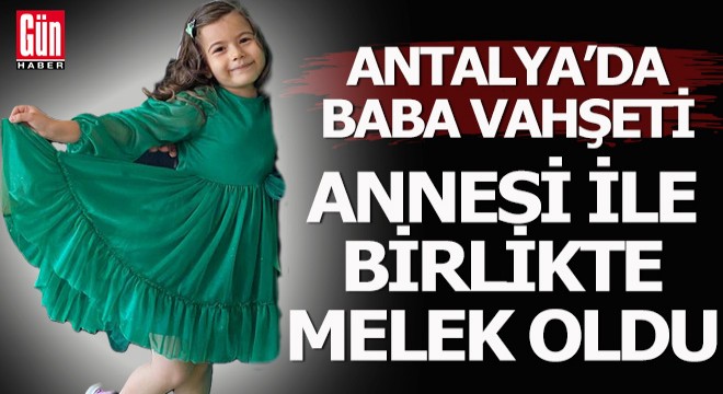 Antalya'da baba vahşeti; eşini ve kızının boğazını kesti