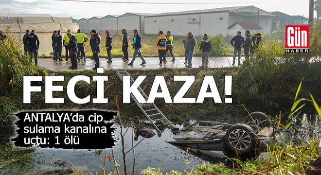 Antalya'da cip kanala uçtu: 1 ölü