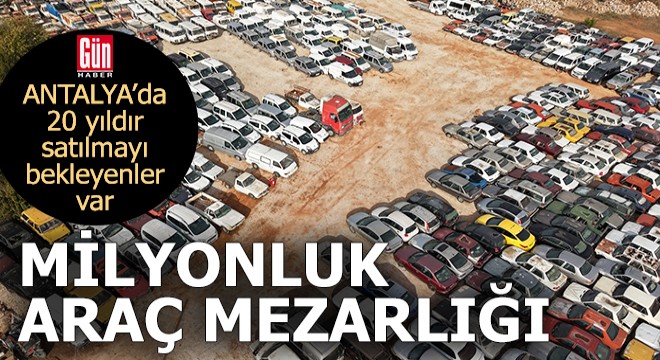 Antalya'da milyonluk araç mezarlığı