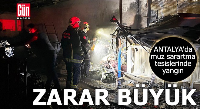 Antalya'da muz sarartma tesislerinde yangın
