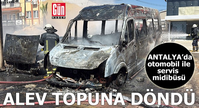 Antalya'da otomobil ile servis midibüsü alev topuna döndü