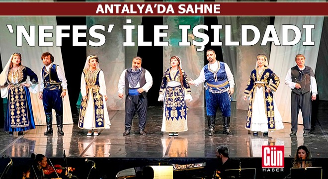 Antalya'da sahne 'Nefes' ile ışıldadı