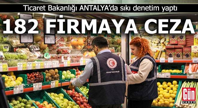 Antalya’da sıkı denetim: 182 firmaya ceza