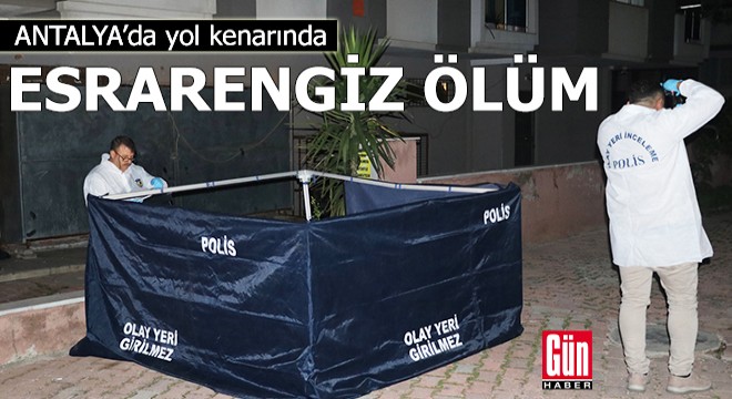 Antalya'da yol kenarında esrarengiz ölüm