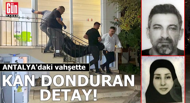 Antalya'daki vahşette kan donduran detay!