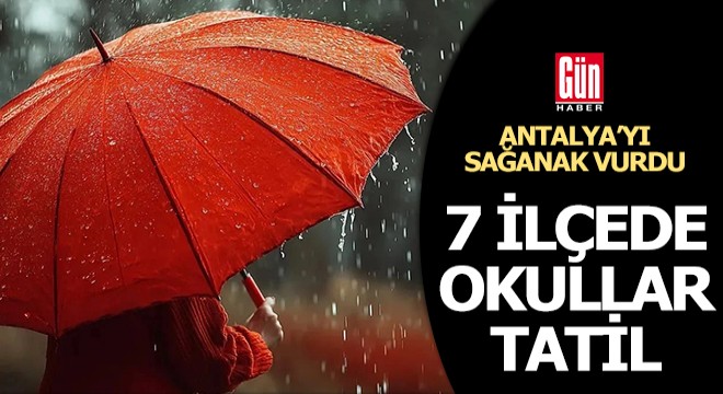 Antalya'yı sağanak vurdu; 7 ilçede okullar tatil edildi