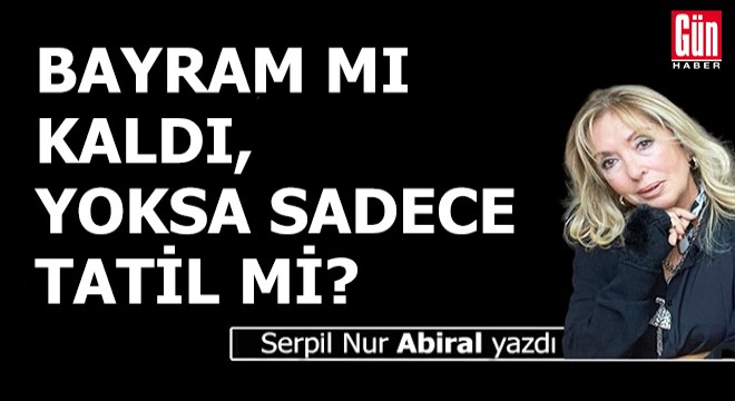 Bayram mı kaldı, yoksa sadece tatil mi?
