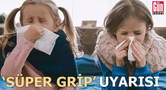 Çocuklarda ‘süper grip' uyarısı