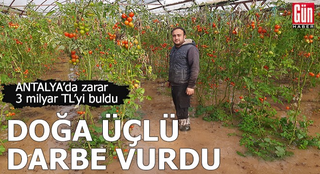 Doğa üçlü darbe vurdu: Antalya'da zarar 3 milyar TL