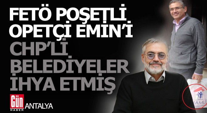 FETÖ poşetli Opetçi Emin'e CHP'li belediyeler ihale yağdırmış