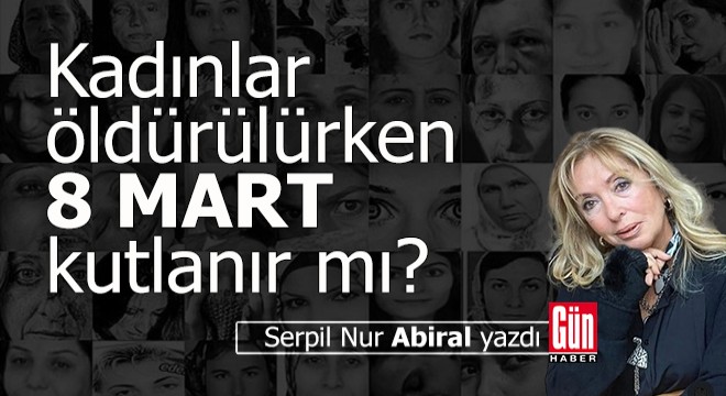 Kadınlar öldürülürken 8 Mart kutlanır mı?