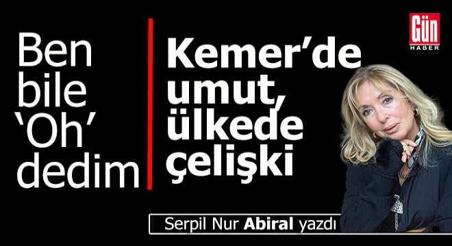 Kemer’de umut, ülkede çelişki