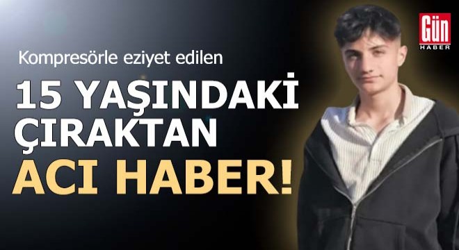 Kompresörle eziyet edilen çıraktan acı haber!