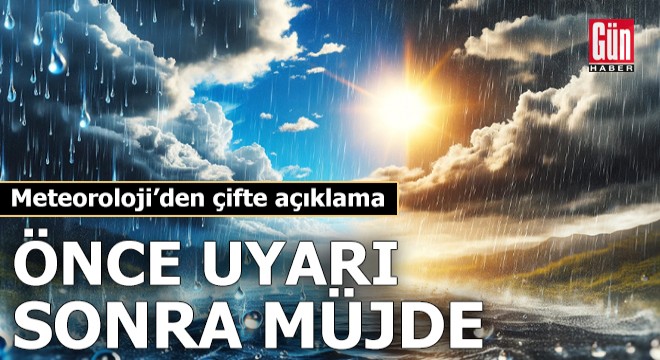 Meteoroloji önce uyardı, sonra müjdeyi verdi