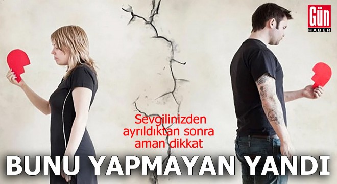 Sevgilinizden ayrıldıktan sonra aman dikkat