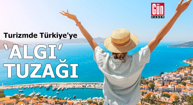 Turizmde Türkiye'ye 'algı' tuzağı