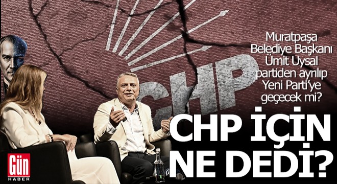 Ümit Uysal'a, "CHP'den ayrılacak mısınız?" diye soruldu