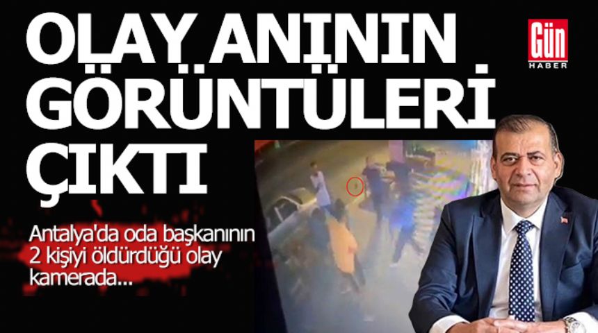 Antalya'da oda başkanının iki kişiyi öldürdüğü anların kamera görüntüleri ortaya çıktı